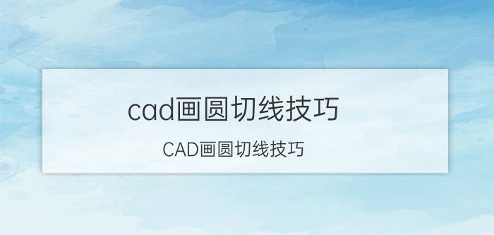 cad画圆切线技巧 CAD画圆切线技巧